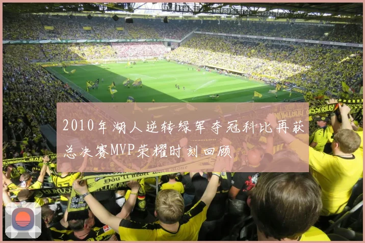 2010年湖人逆转绿军夺冠科比再获总决赛MVP荣耀时刻回顾