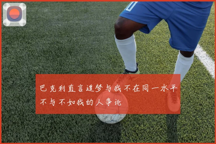 巴克利直言追梦与我不在同一水平不与不如我的人争论